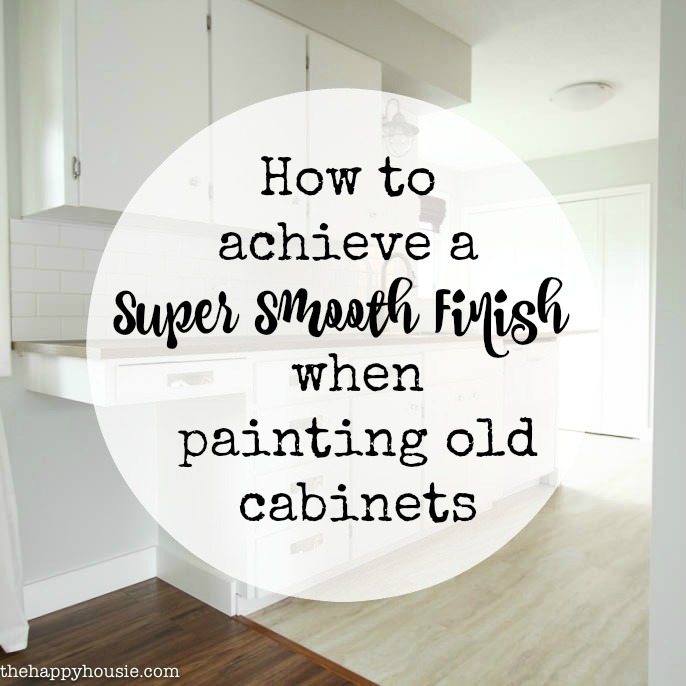 How to achieve a super smooth finish when painting old cabinets at thehappyhousie.com